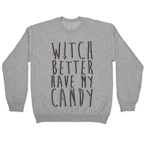 Witch Better Have My Candy Pullover