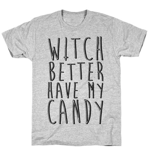 Witch Better Have My Candy T-Shirt