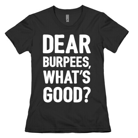 Dear Burpees What's Good Womens T-Shirt