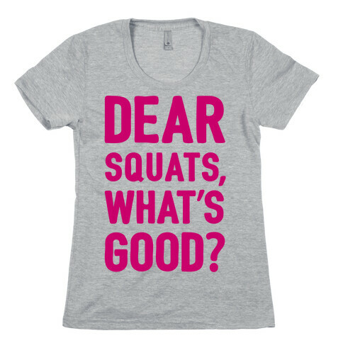 Dear Squats What's Good Womens T-Shirt