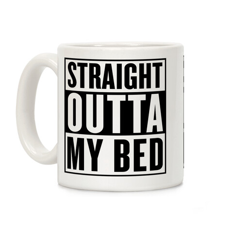 Straight Outta My Bed Coffee Mug