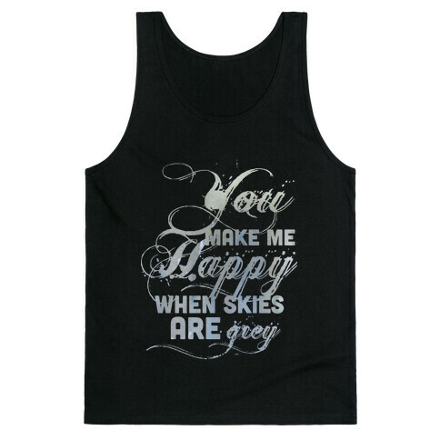 You Make Me Happy When Skies Are Grey (Tank) Tank Top