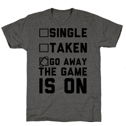 Single Taken Go Away The Game Is On T-Shirt