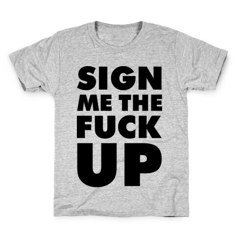 Sign Me the F*** Up Kids T-Shirt