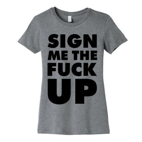 Sign Me the F*** Up Womens T-Shirt