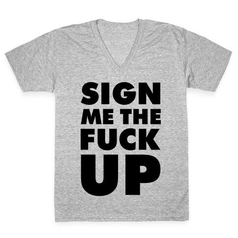 Sign Me the F*** Up V-Neck Tee Shirt
