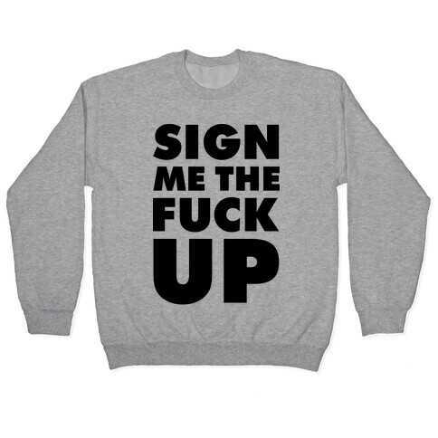 Sign Me the F*** Up Pullover