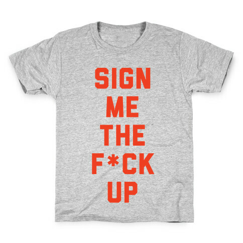 Sign Me the F*** Up Kids T-Shirt