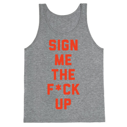 Sign Me the F*** Up Tank Top