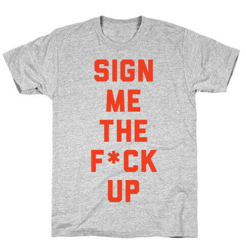 Sign Me the F*** Up T-Shirt