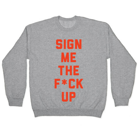 Sign Me the F*** Up Pullover