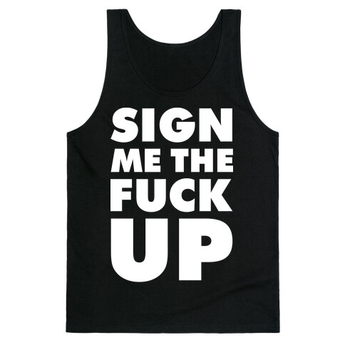 Sign Me the F*** Up Tank Top
