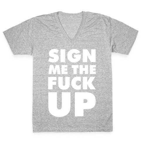 Sign Me the F*** Up V-Neck Tee Shirt