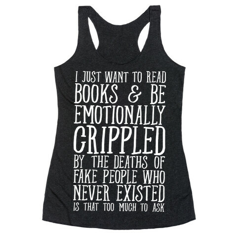 I Just Want to Read Books and be Emotionally Crippled Racerback Tank Top