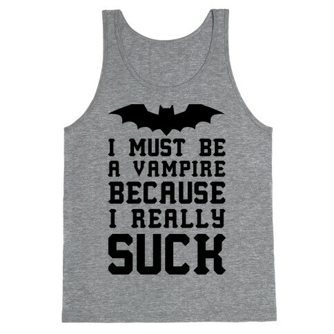 I Must Be A Vampire Because I Really Suck Tank Top