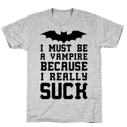 I Must Be A Vampire Because I Really Suck T-Shirt