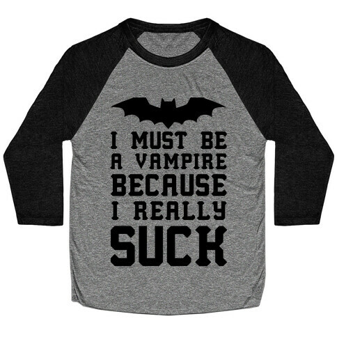 I Must Be A Vampire Because I Really Suck Baseball Tee