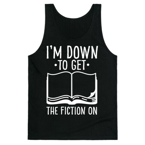 I'm Down to Get the Fiction on Tank Top