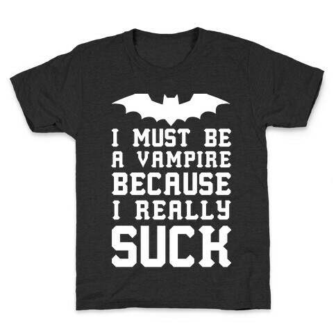 I Must Be A Vampire Because I Really Suck Kids T-Shirt