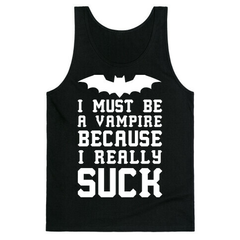 I Must Be A Vampire Because I Really Suck Tank Top