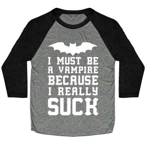 I Must Be A Vampire Because I Really Suck Baseball Tee