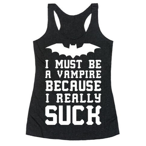 I Must Be A Vampire Because I Really Suck Racerback Tank Top
