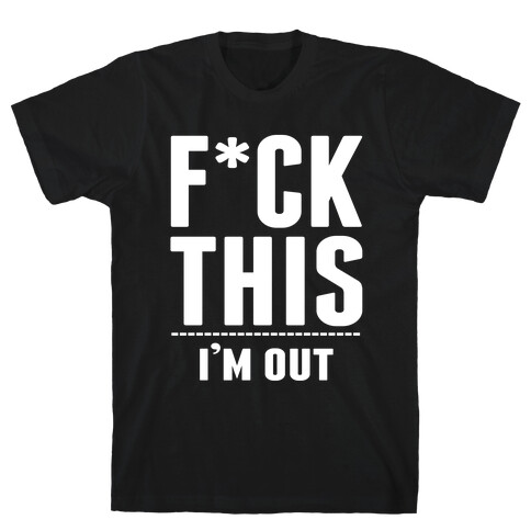 F*ck This! I'm out- (Dark) T-Shirt