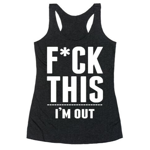 F*ck This! I'm out- (Dark) Racerback Tank Top