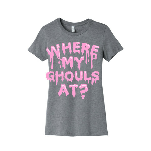 Where My Ghouls At? Womens T-Shirt