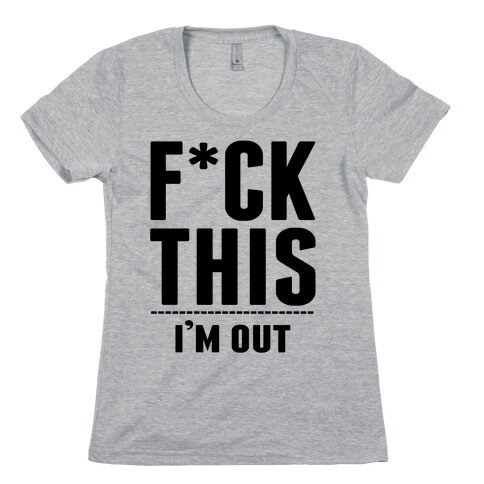 F*ck This! I'm Out- (Ahtletic) Womens T-Shirt