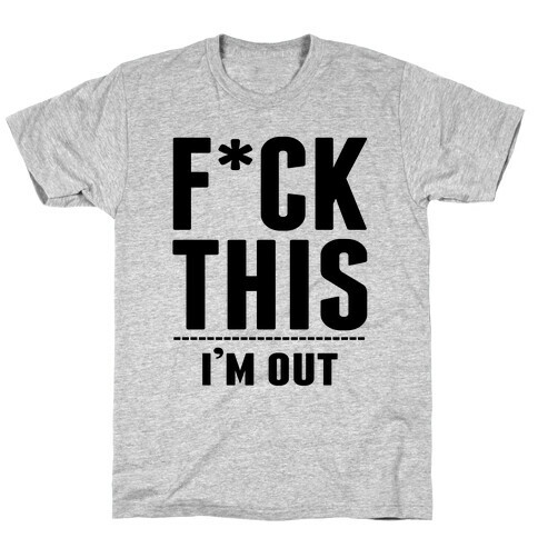 F*ck This! I'm Out- (Ahtletic) T-Shirt