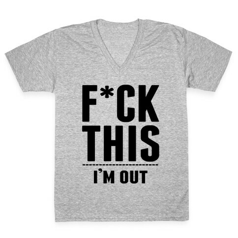 F*ck This! I'm Out- (Ahtletic) V-Neck Tee Shirt