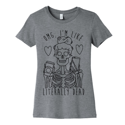 Omg I'm Like Literally Dead Womens T-Shirt