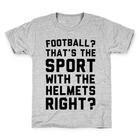 Football? That's The Sport With The Helmets Right? Kids T-Shirt