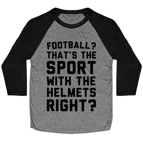 Football? That's The Sport With The Helmets Right? Baseball Tee