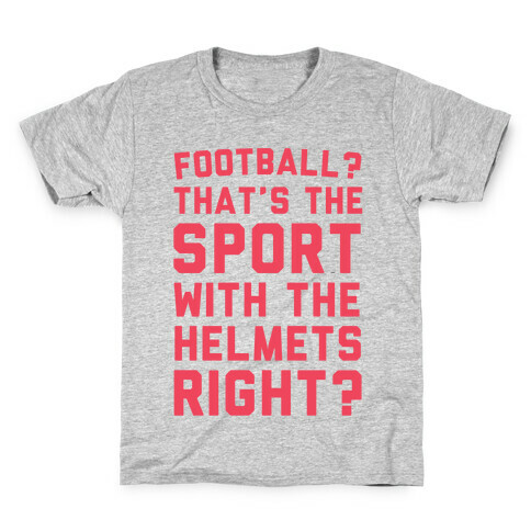 Football? That's The Sport With The Helmets Right? Kids T-Shirt