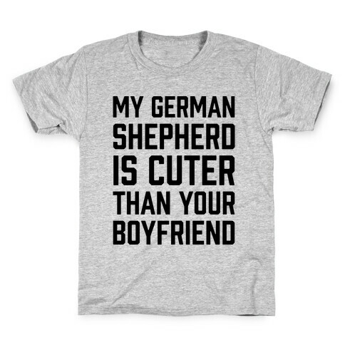 My German Shepherd Is Cuter Than Your Boyfriend Kids T-Shirt