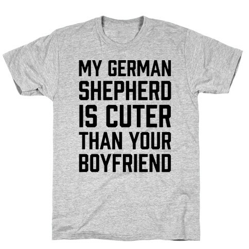 My German Shepherd Is Cuter Than Your Boyfriend T-Shirt