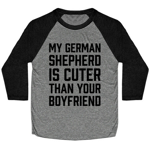 My German Shepherd Is Cuter Than Your Boyfriend Baseball Tee