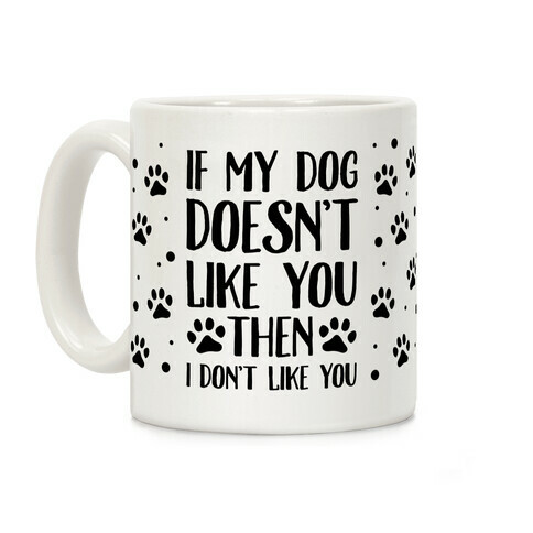 If My Dog Doesn't Like You Then I Don't Like You Coffee Mug