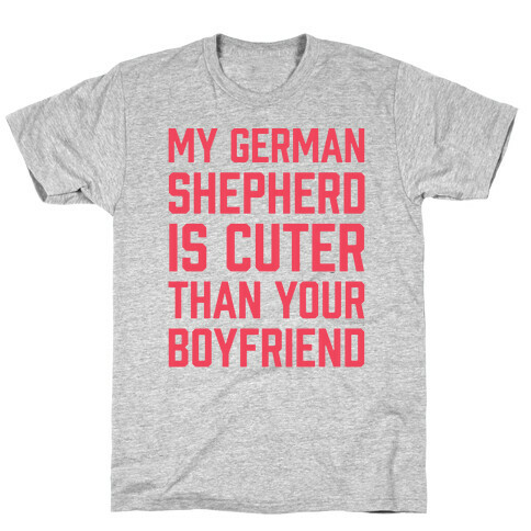 My German Shepherd Is Cuter Than Your Boyfriend T-Shirt