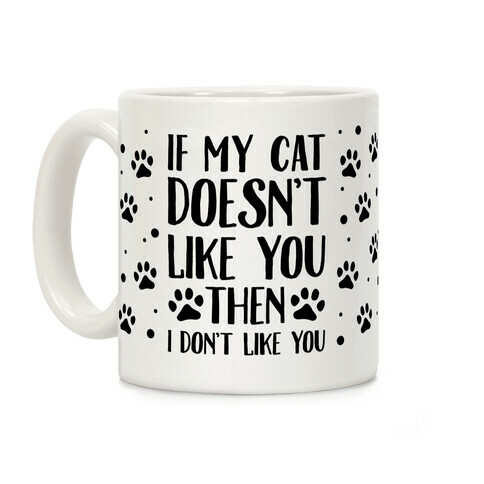 If My Cat Doesn't Like You Then I Don't Like You Coffee Mug