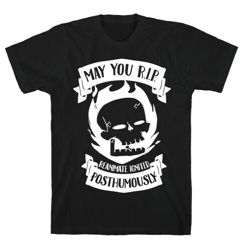 May You R.I.P. (Reanimate Ignited Posthumously) T-Shirt