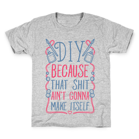 DIY: Because That Shit Ain't Gonna Make Itself Kids T-Shirt