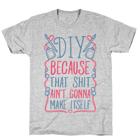 DIY: Because That Shit Ain't Gonna Make Itself T-Shirt