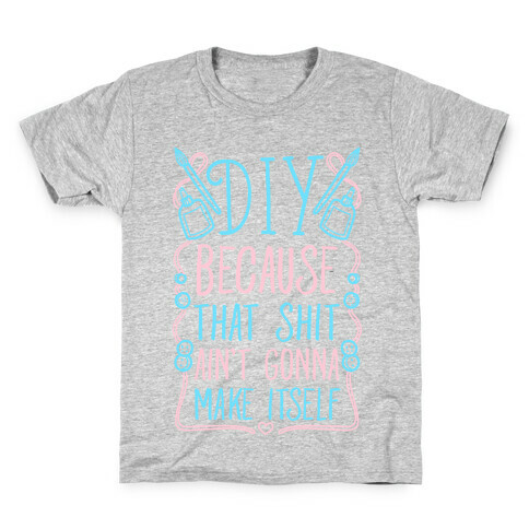 DIY: Because That Shit Ain't Gonna Make Itself Kids T-Shirt