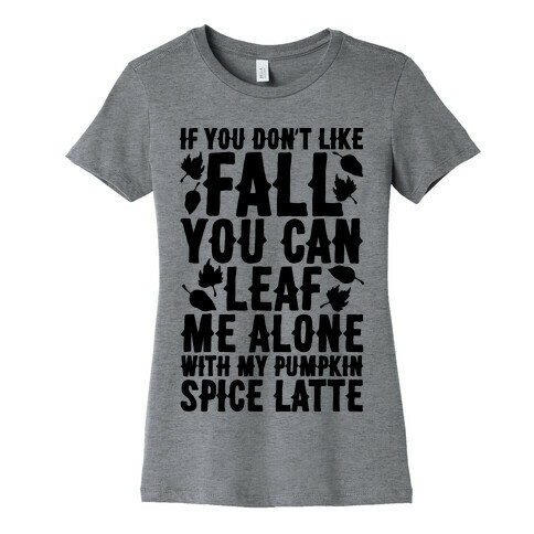 If You Don't Like Fall You Can Leaf Me Alone Womens T-Shirt