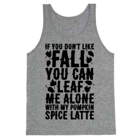 If You Don't Like Fall You Can Leaf Me Alone Tank Top