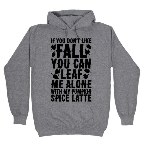 If You Don't Like Fall You Can Leaf Me Alone Hooded Sweatshirt