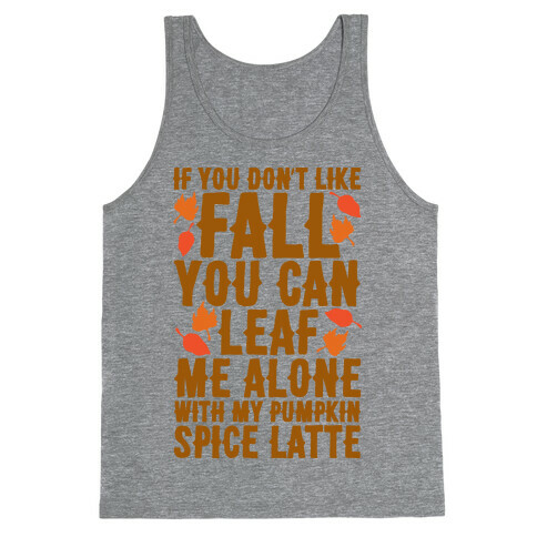 If You Don't Like Fall You Can Leaf Me Alone Tank Top